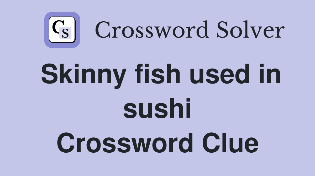 Skinny fish used in sushi Crossword Clue