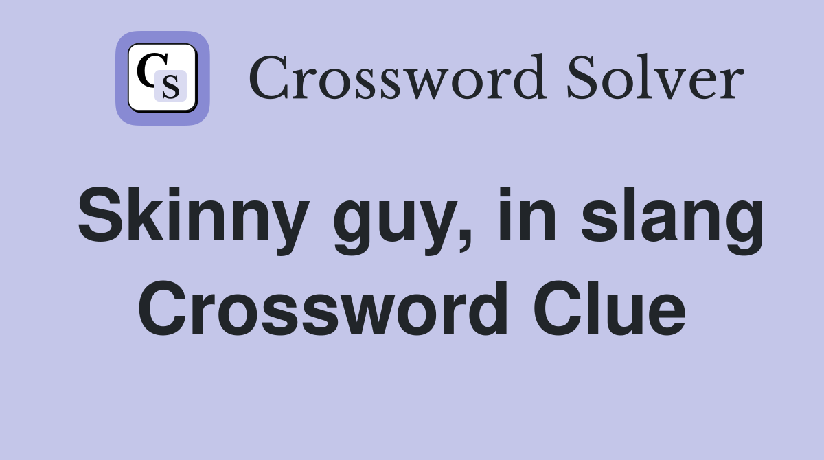 Skinny guy, in slang Crossword Clue
