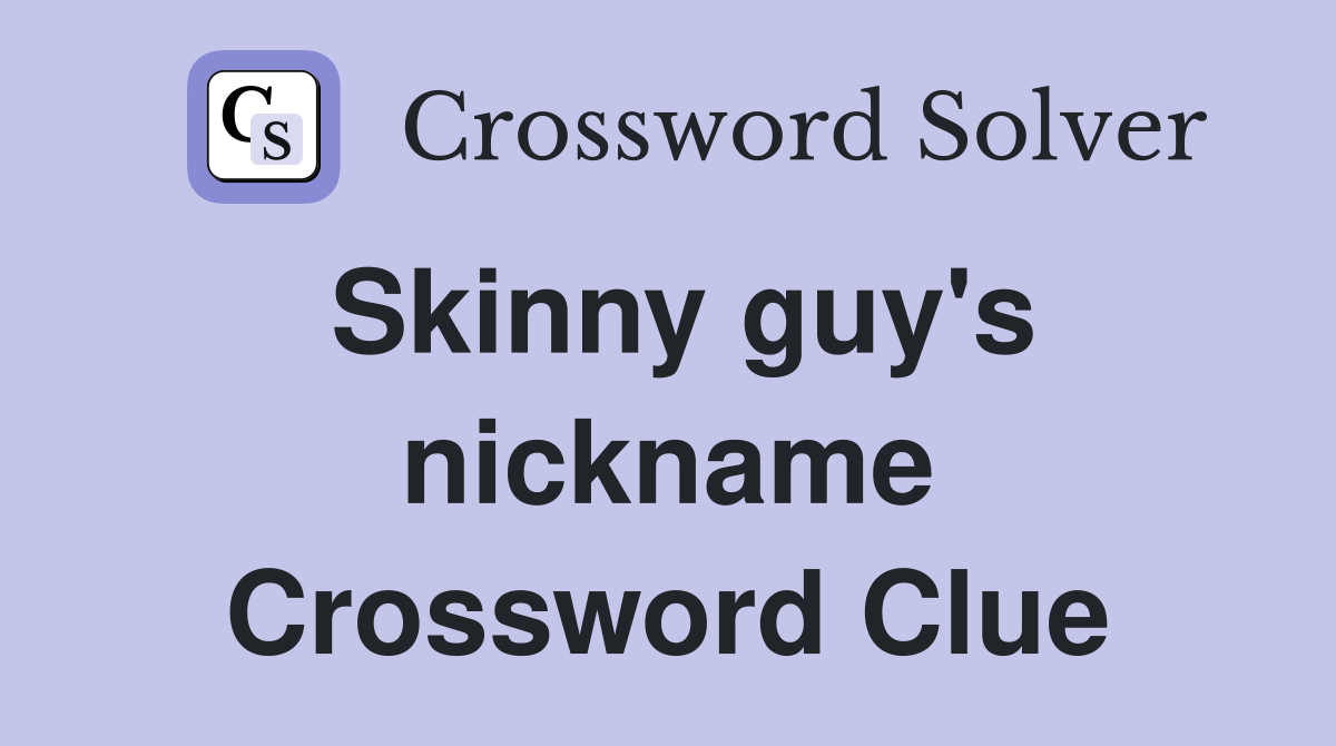 Skinny guy's nickname Crossword Clue
