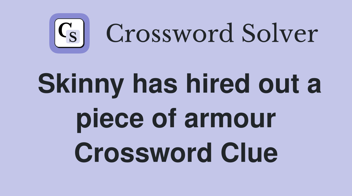 Skinny has hired out a piece of armour Crossword Clue