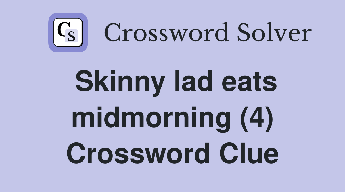 Skinny lad eats midmorning (4) Crossword Clue