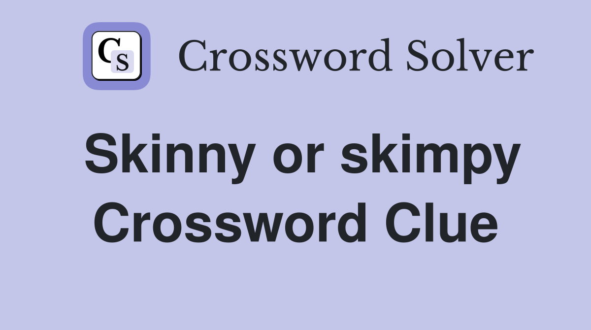 Skinny or skimpy Crossword Clue
