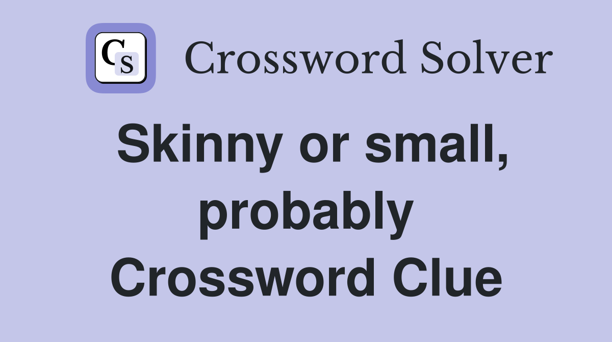 Skinny or small, probably Crossword Clue