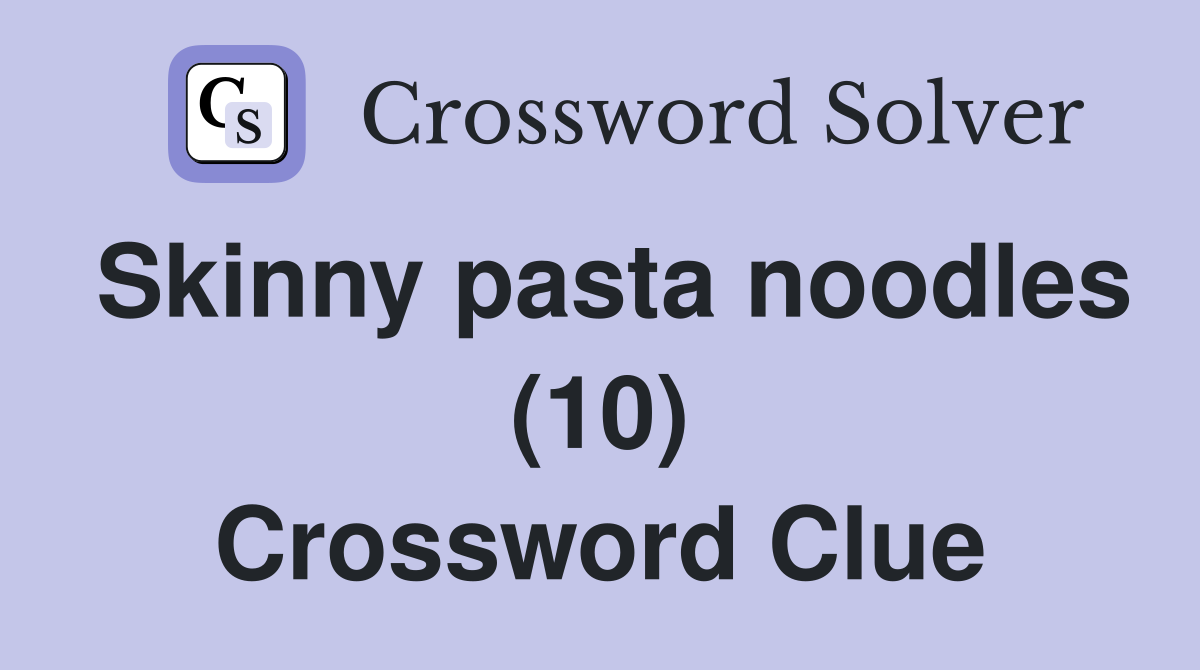 Skinny pasta noodles (10) Crossword Clue