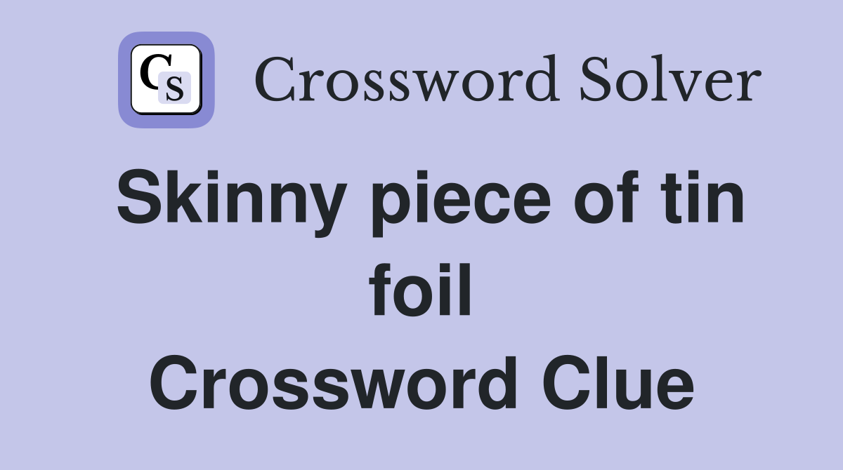 Skinny piece of tin foil Crossword Clue