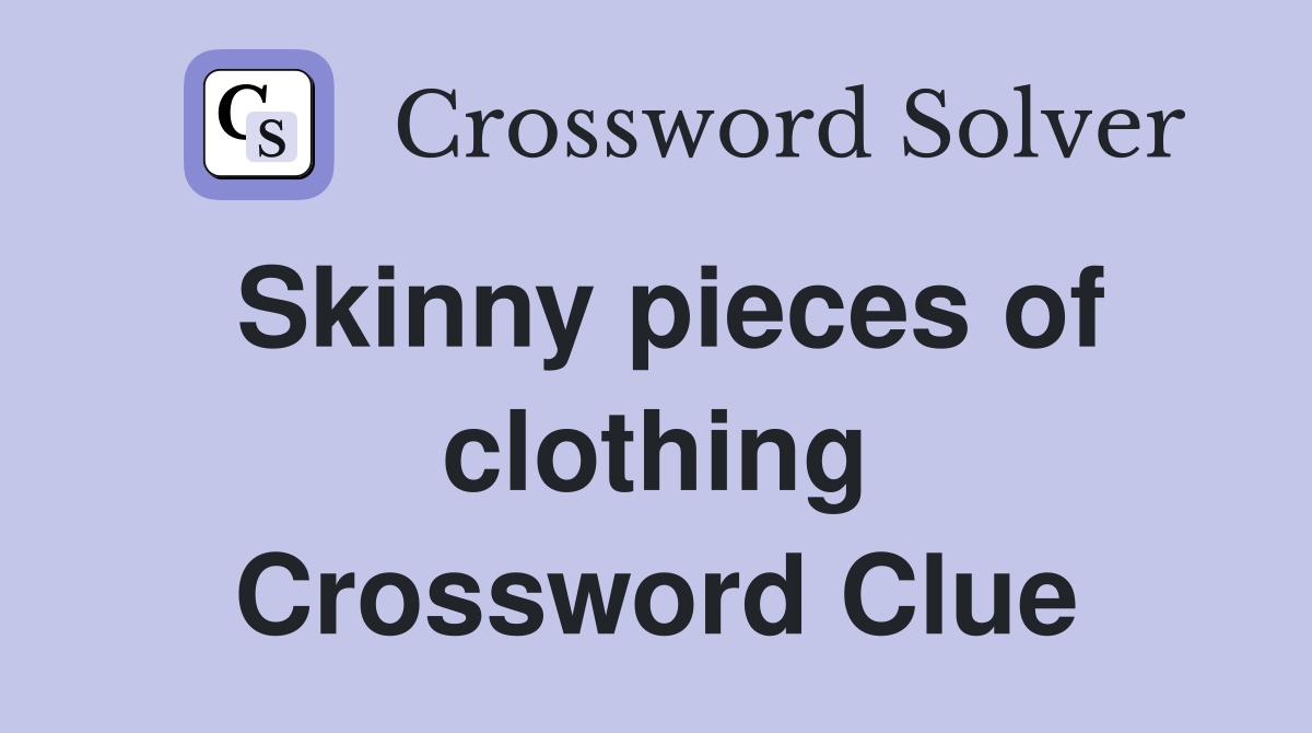 Skinny pieces of clothing Crossword Clue