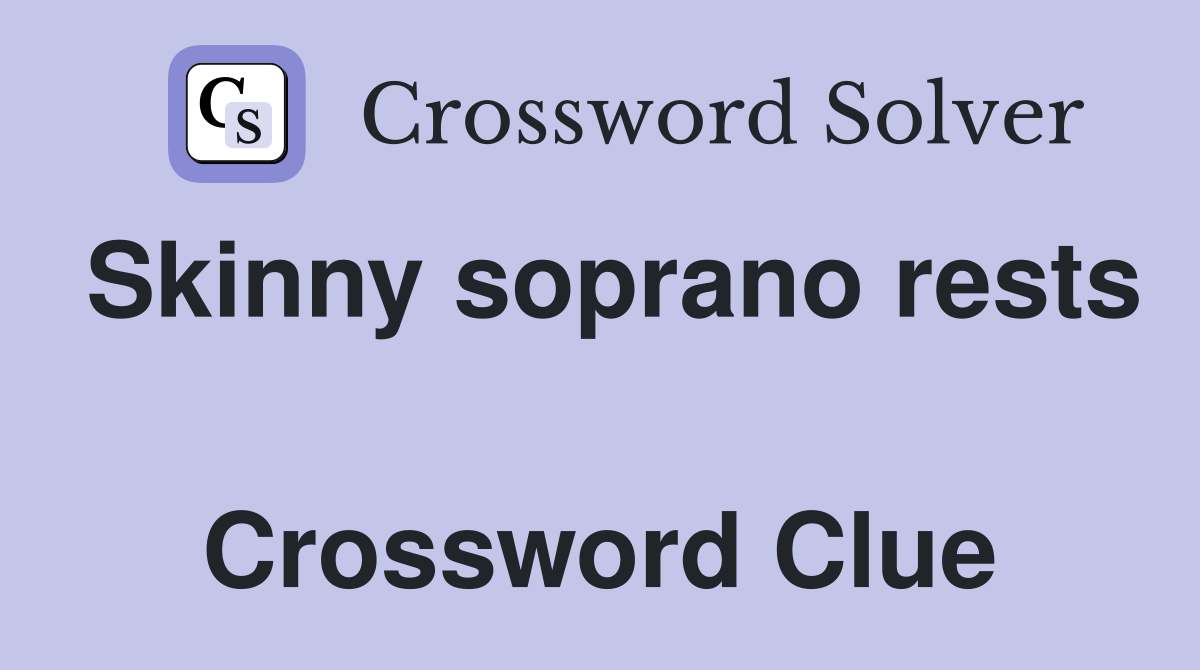 Skinny soprano rests  Crossword Clue