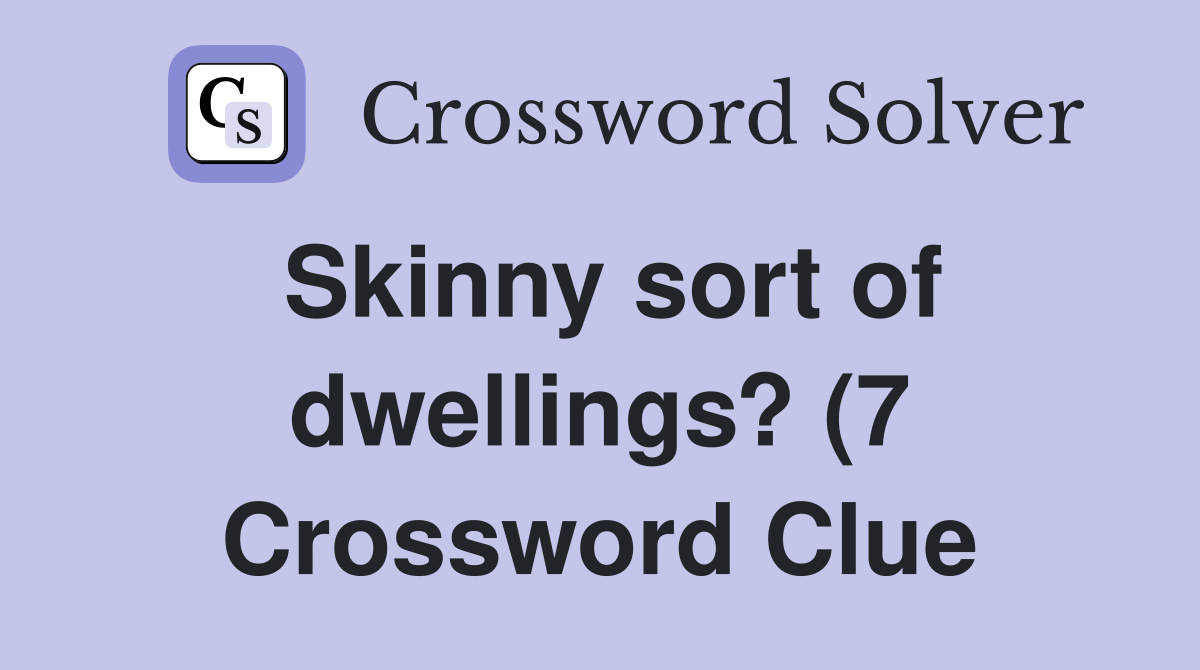 Skinny sort of dwellings? (7) Crossword Clue Answers Crossword Solver Skinny sort of dwellings? (7) Crossword Clue Answers Crossword Solver
