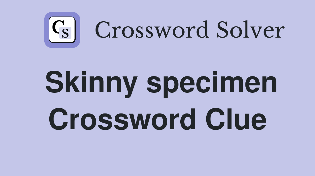 Skinny specimen Crossword Clue