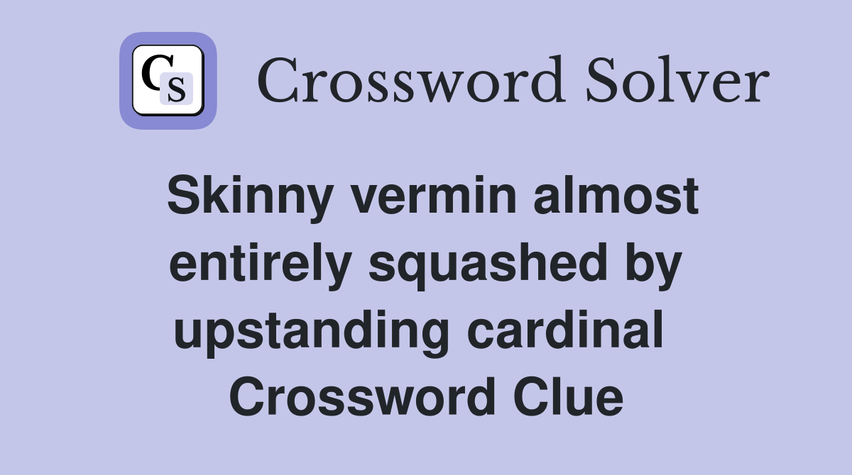 Skinny vermin almost entirely squashed by upstanding cardinal  Crossword Clue