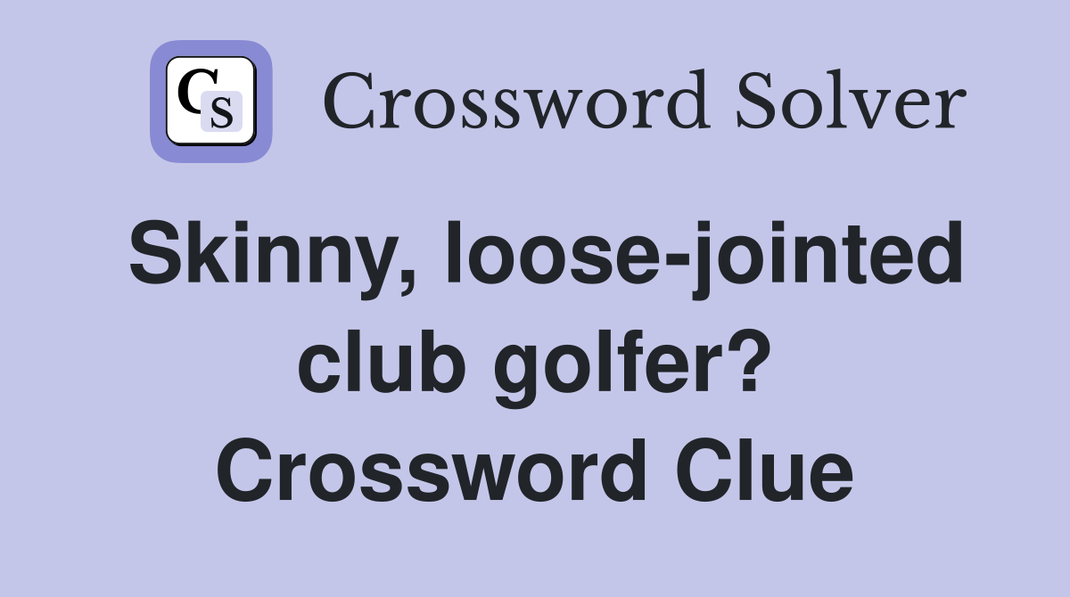 Skinny, loose-jointed club golfer? Crossword Clue
