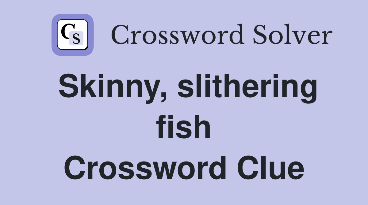 Skinny, slithering fish Crossword Clue