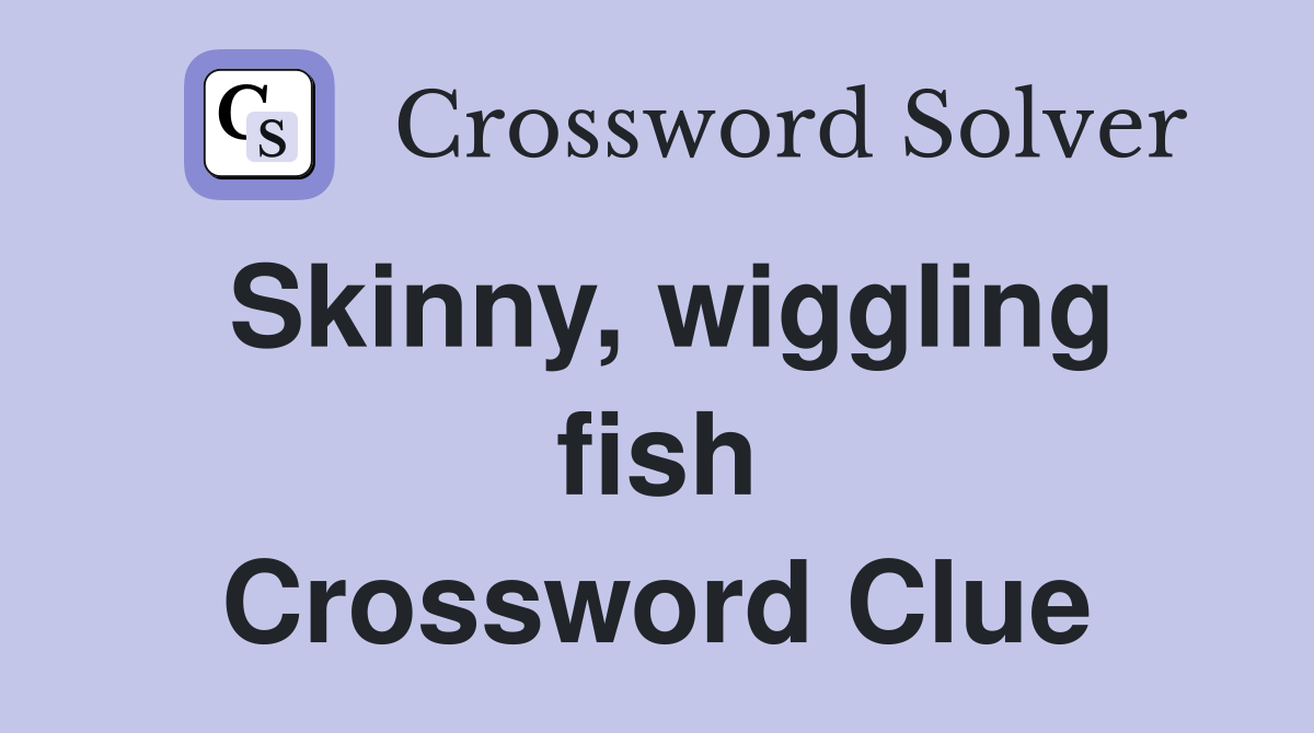 Skinny, wiggling fish Crossword Clue