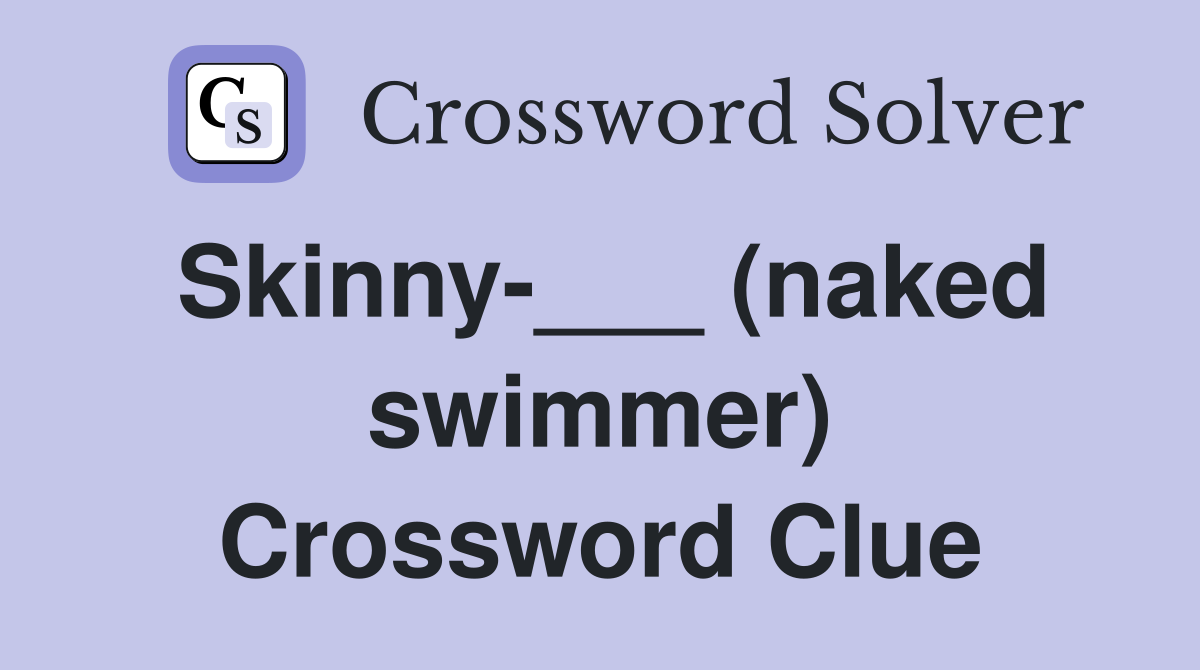 Skinny-___ (naked swimmer) Crossword Clue