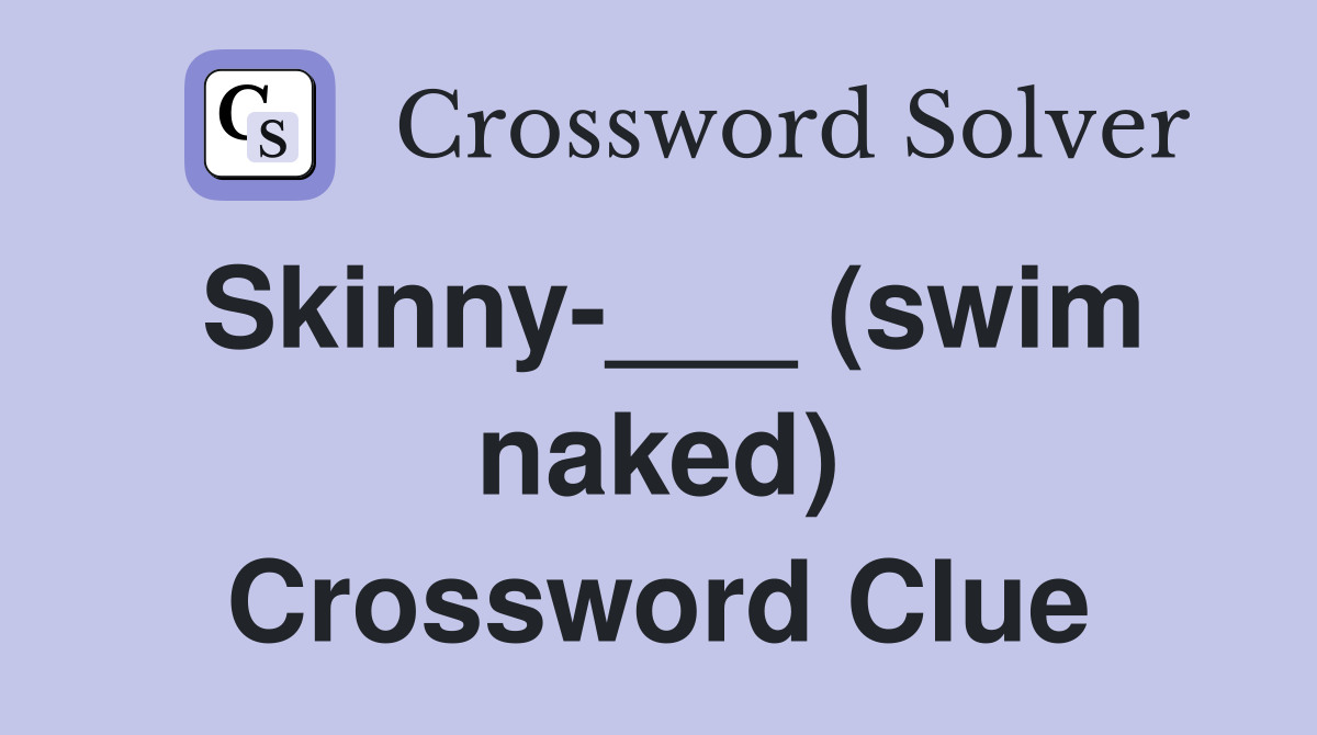 Skinny-___ (swim naked) Crossword Clue