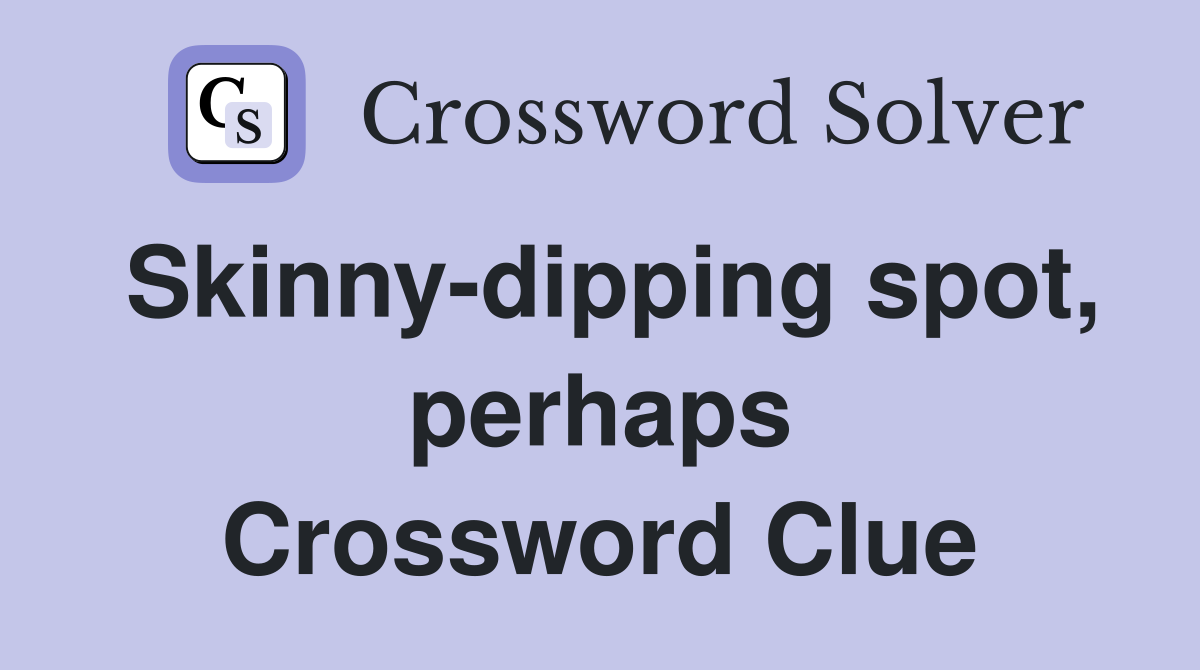 Skinny-dipping spot, perhaps Crossword Clue