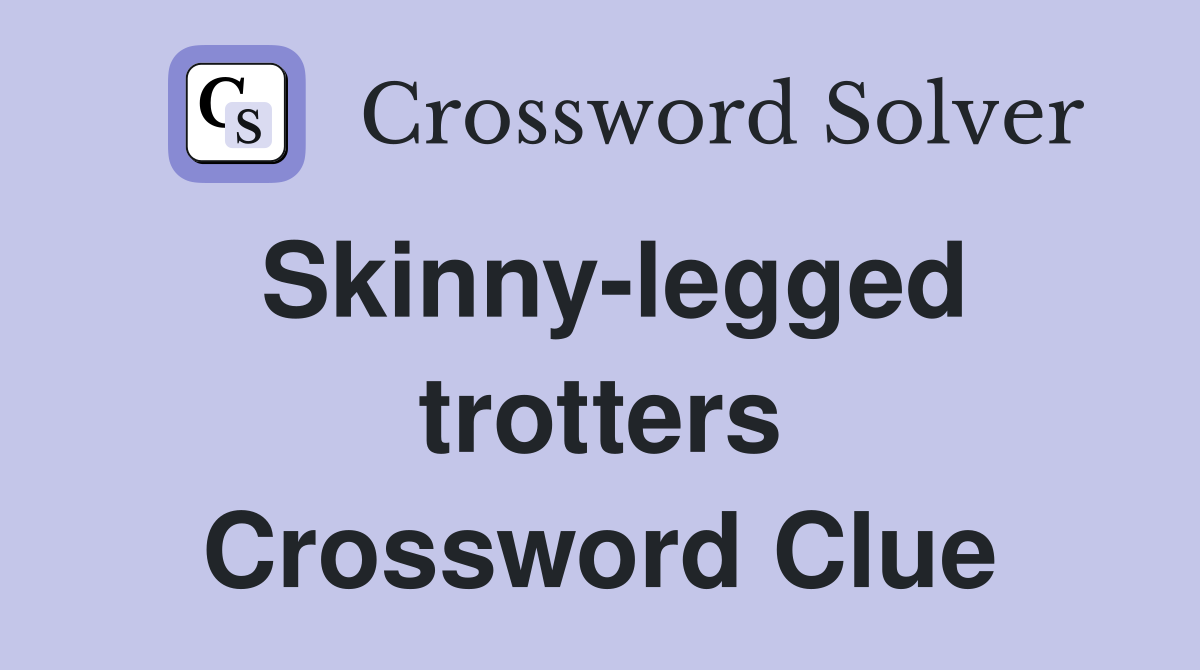 Skinny-legged trotters Crossword Clue