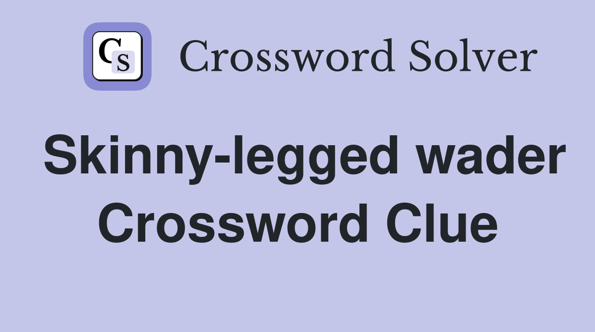 Skinny-legged wader Crossword Clue