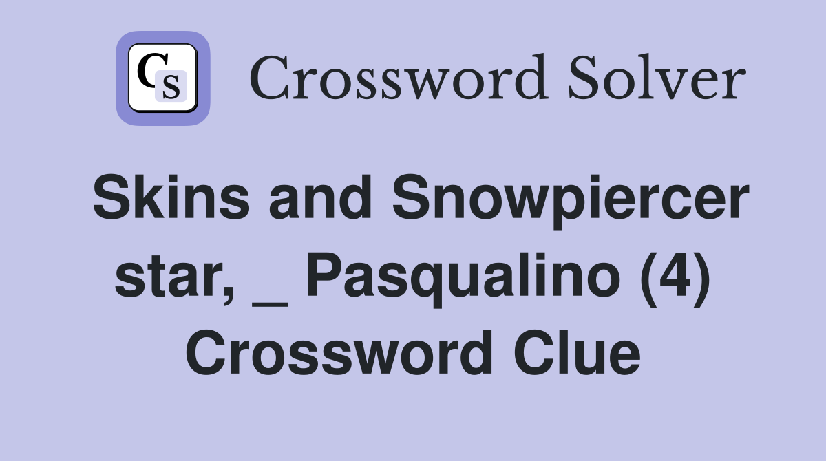 Skins and Snowpiercer star, _ Pasqualino (4) Crossword Clue