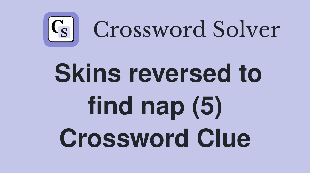 Skins reversed to find nap (5) Crossword Clue
