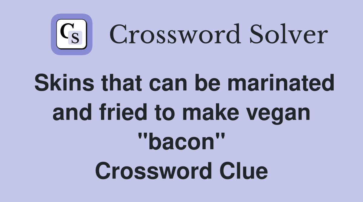 Skins that can be marinated and fried to make vegan "bacon" Crossword Clue