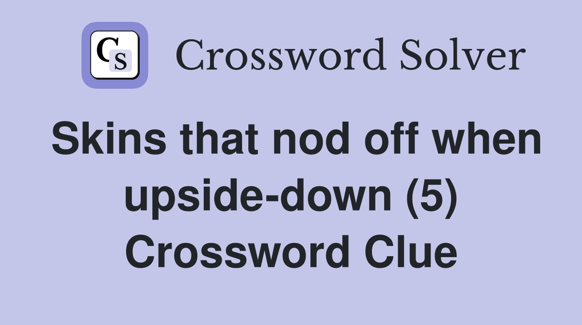 Skins that nod off when upside-down (5) Crossword Clue
