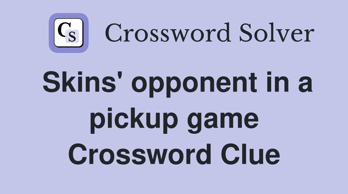Skins' opponent in a pickup game Crossword Clue