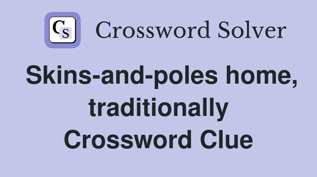 Skins-and-poles home, traditionally Crossword Clue