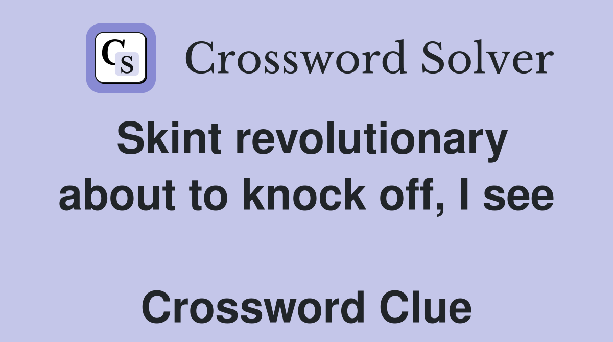 Skint revolutionary about to knock off, I see  Crossword Clue