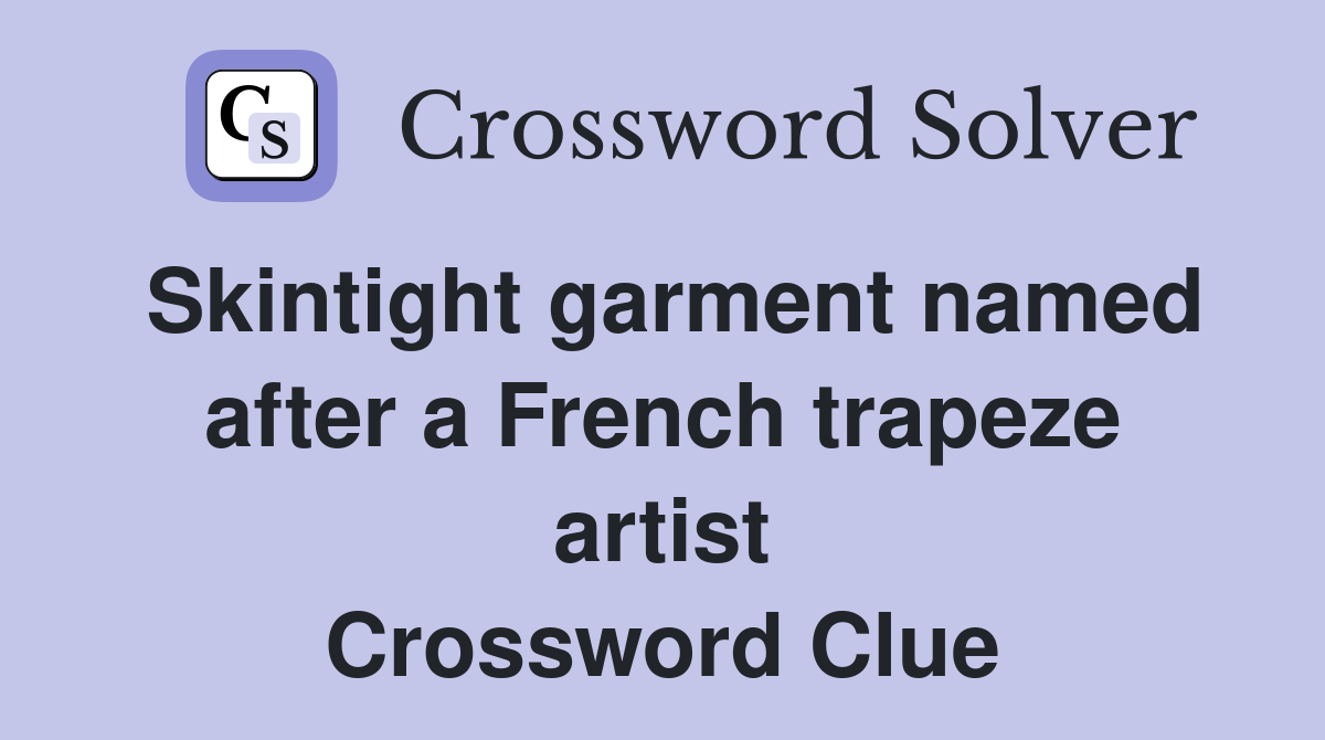 Skintight garment named after a French trapeze artist Crossword Clue