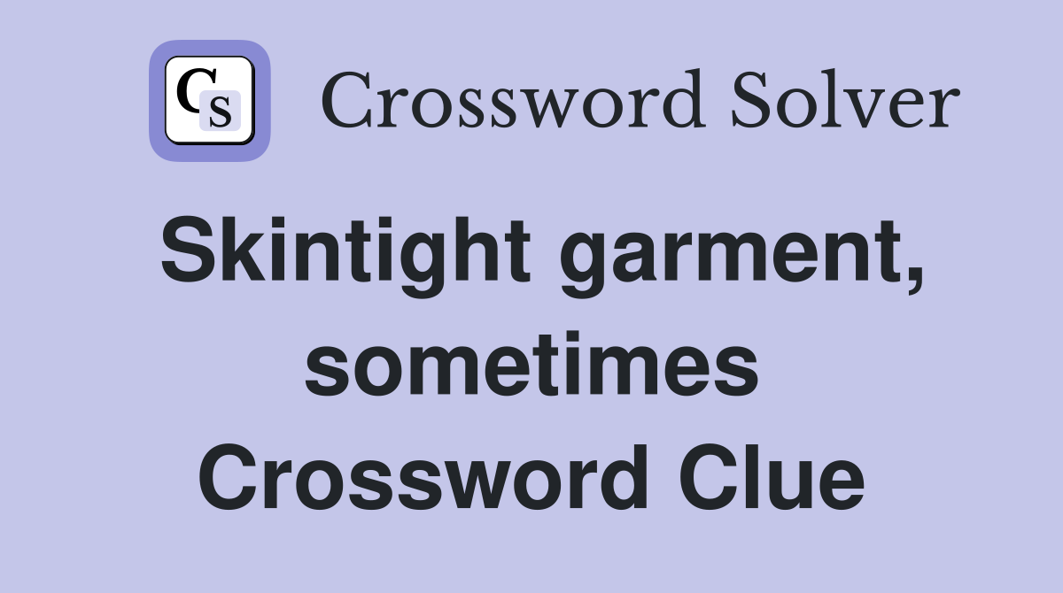 Skintight garment, sometimes Crossword Clue