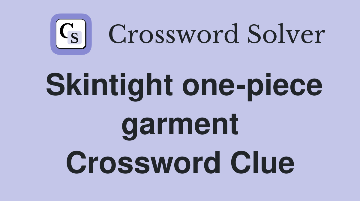 Skintight one-piece garment Crossword Clue