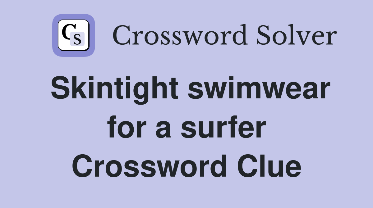 Skintight swimwear for a surfer Crossword Clue
