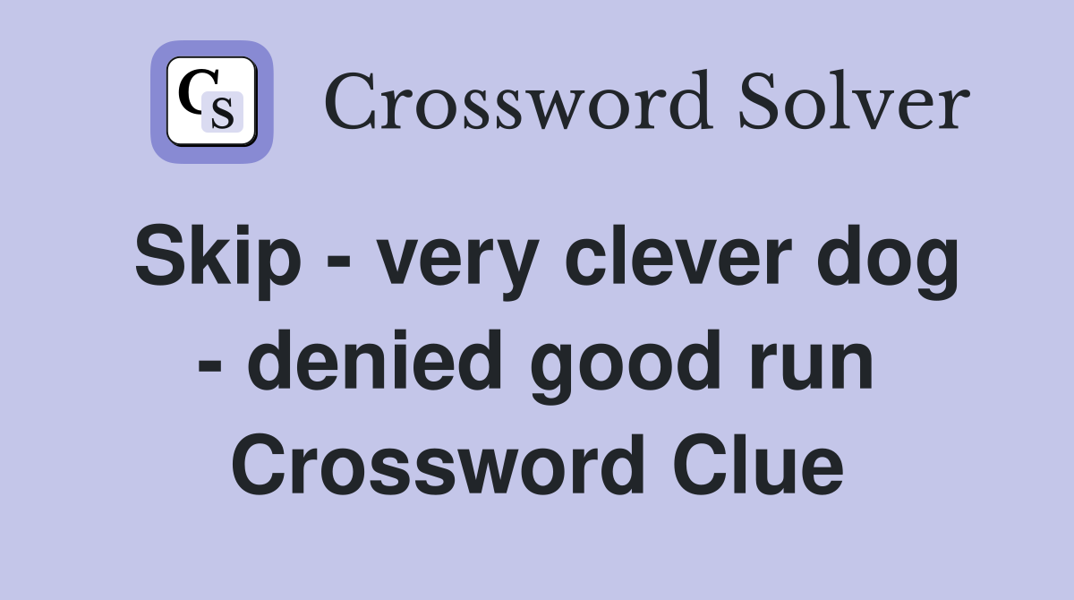 Skip - very clever dog - denied good run Crossword Clue