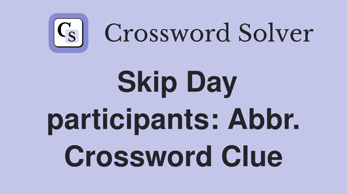 Skip Day participants: Abbr. Crossword Clue