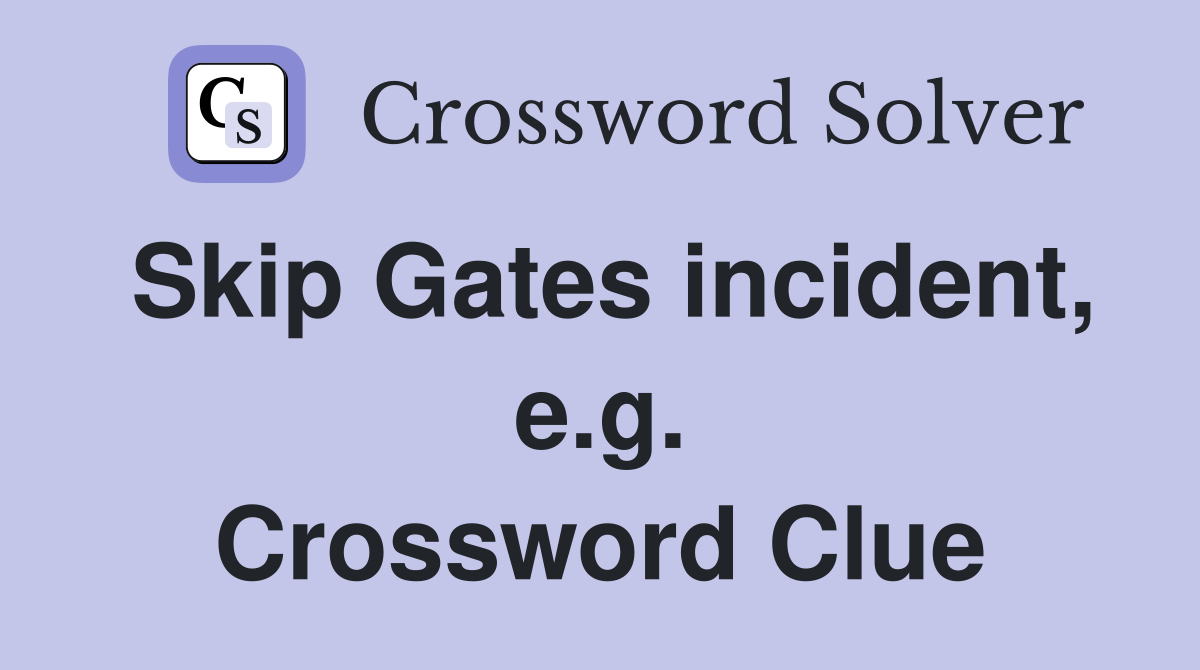 Skip Gates incident, e.g. Crossword Clue