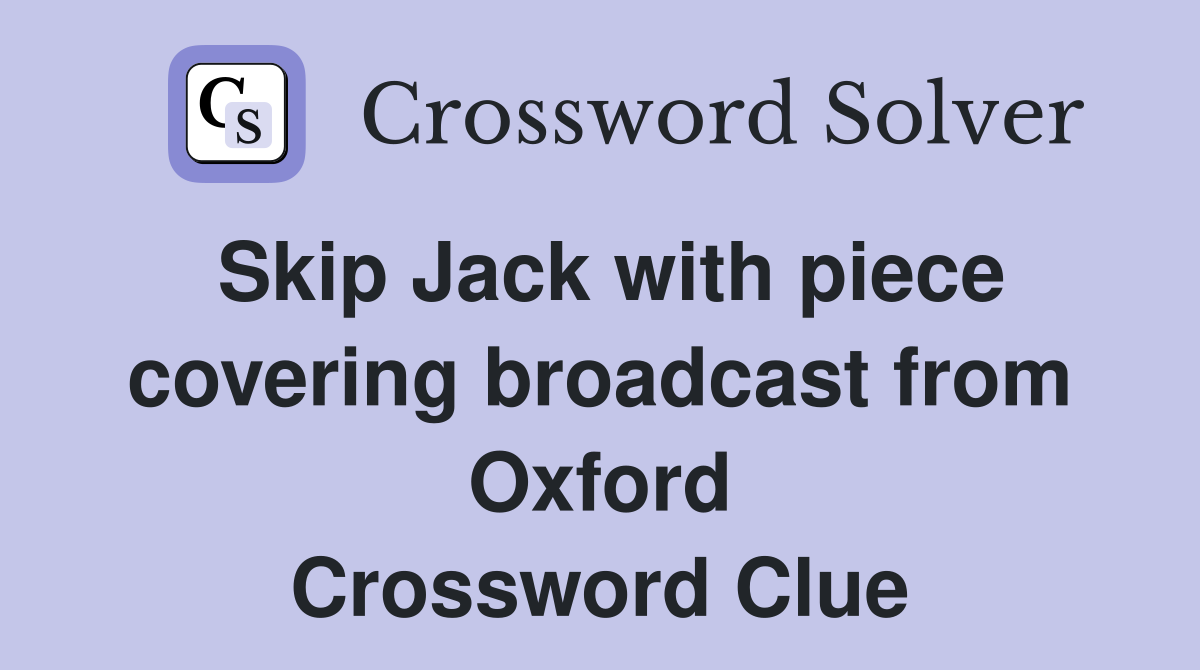Skip Jack with piece covering broadcast from Oxford Crossword Clue