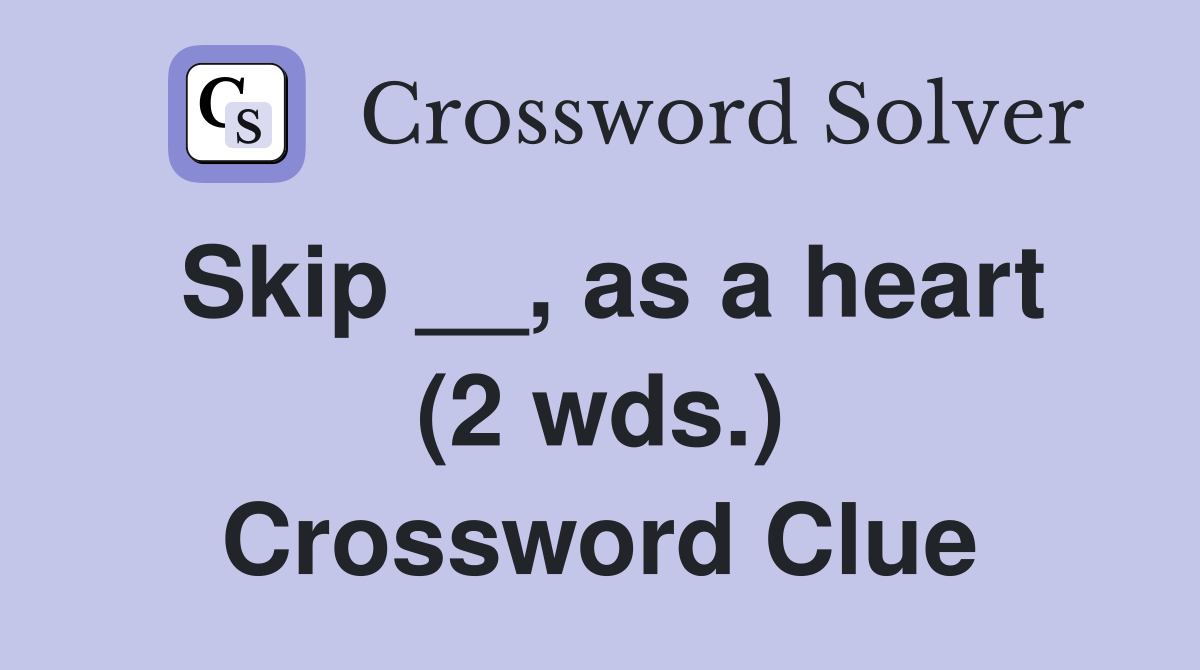 Skip __, as a heart (2 wds.) Crossword Clue