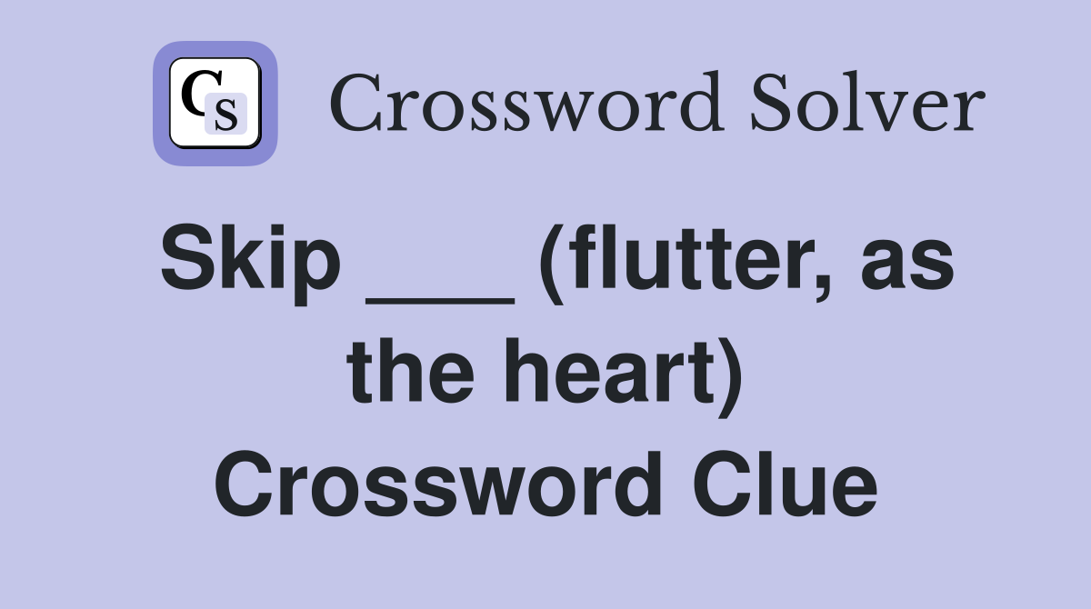 Skip ___ (flutter, as the heart) Crossword Clue