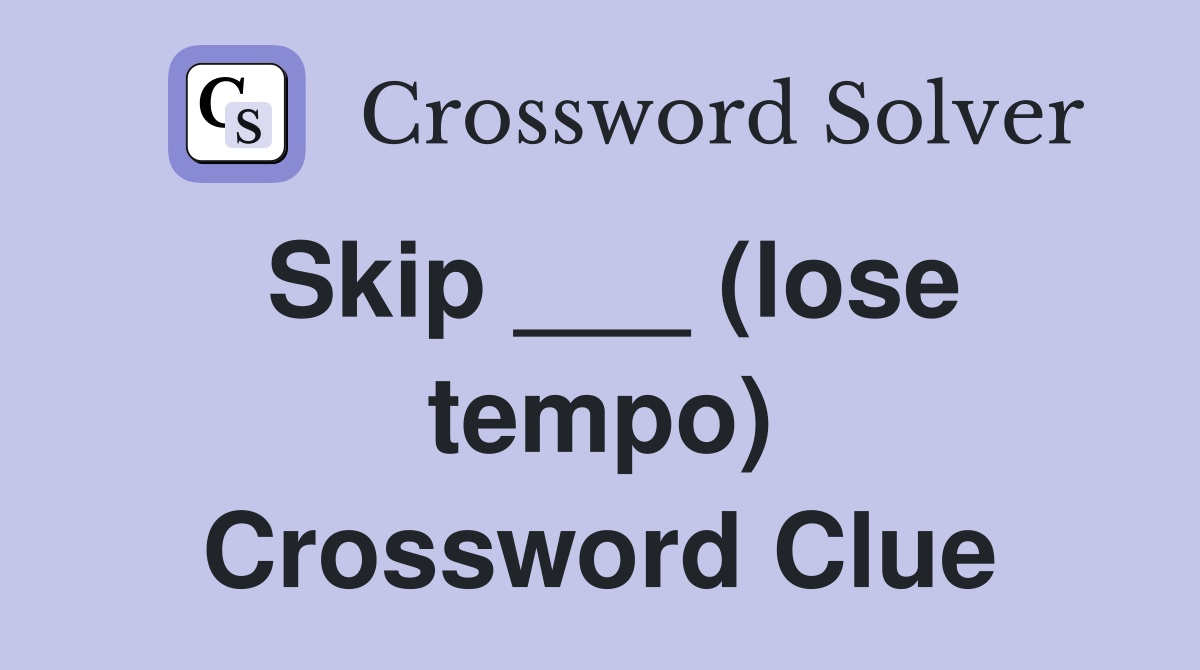Skip ___ (lose tempo) Crossword Clue