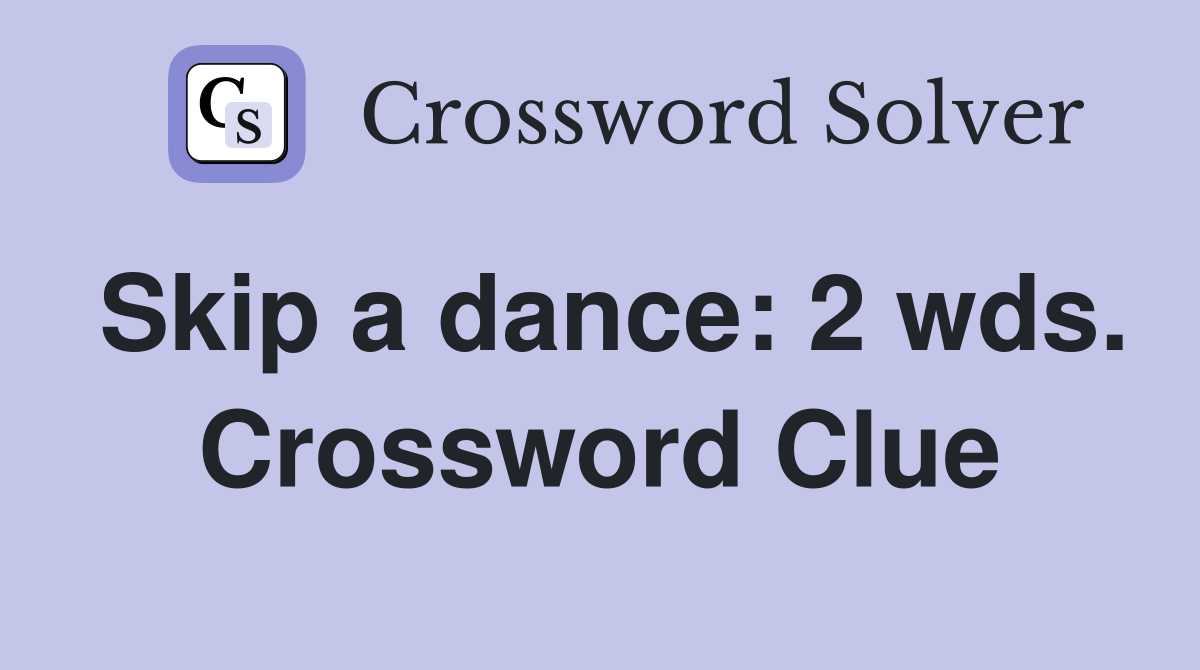 Skip a dance: 2 wds. Crossword Clue