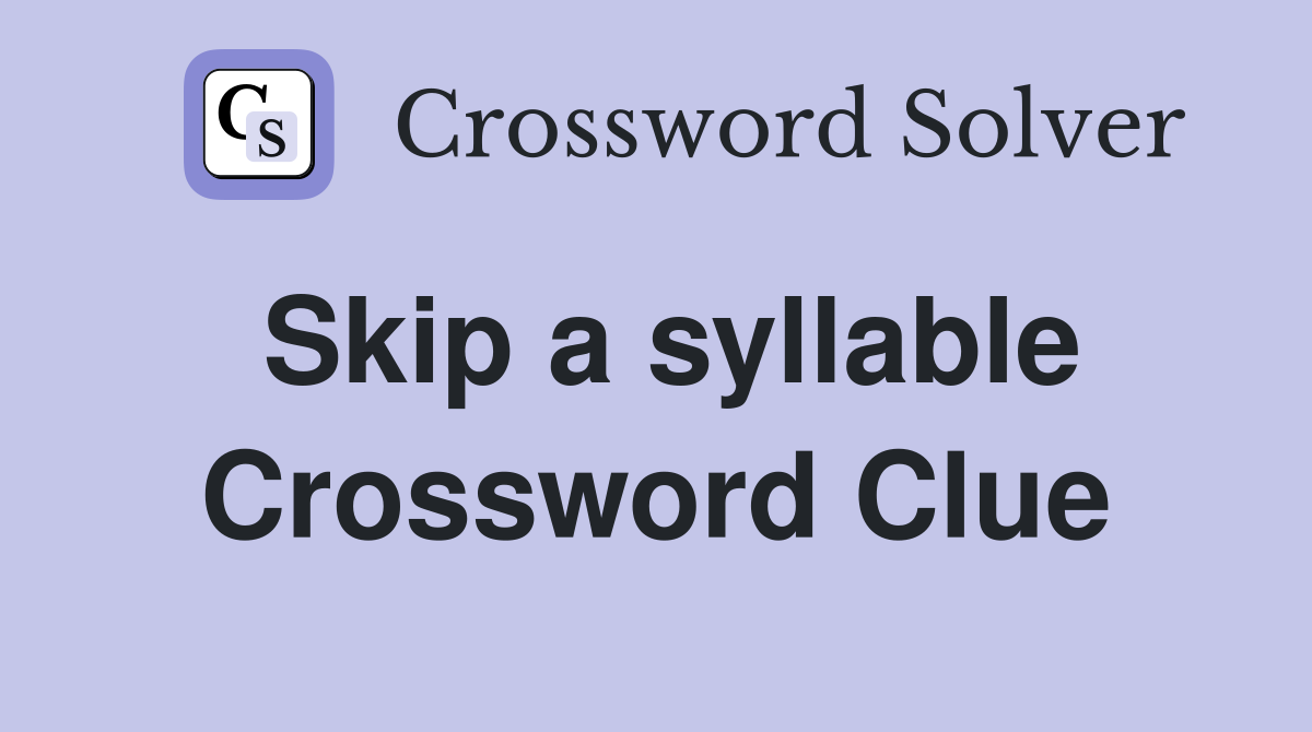 Skip a syllable Crossword Clue