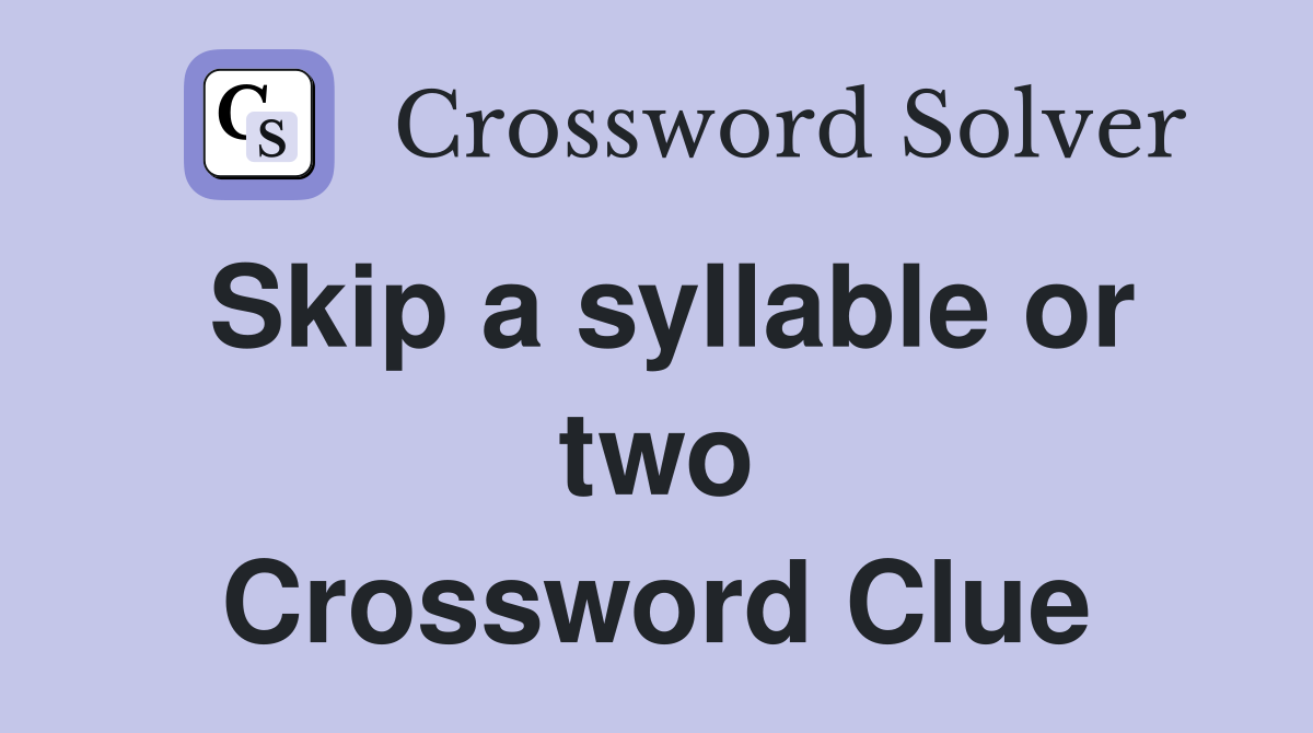 Skip a syllable or two Crossword Clue
