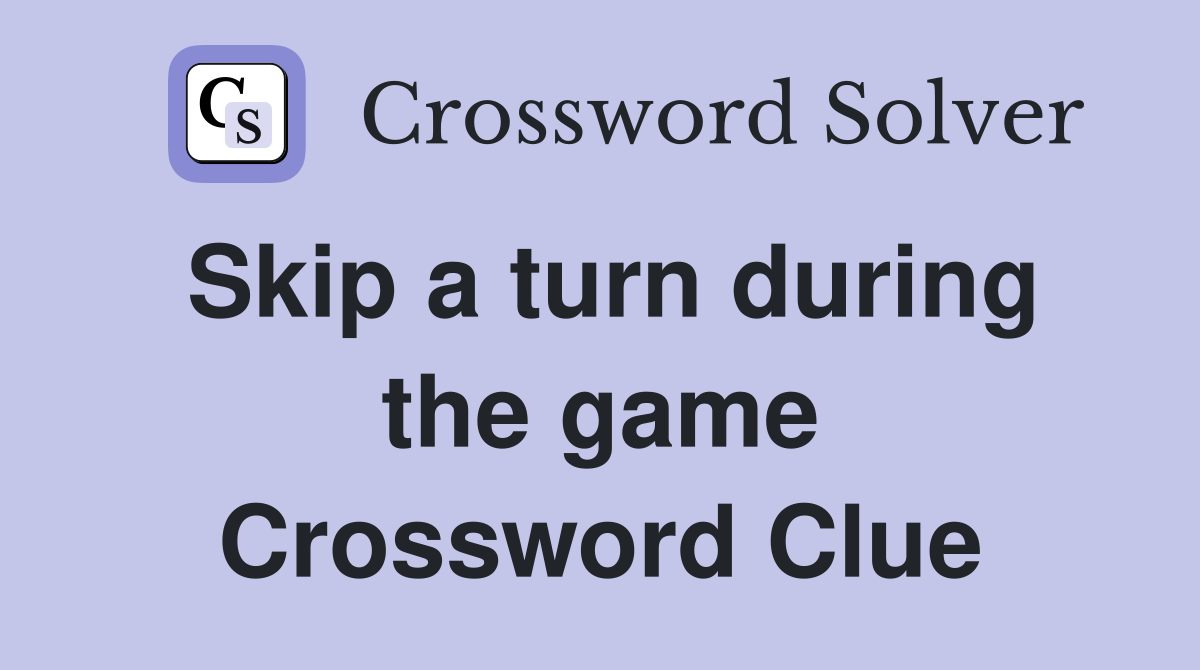 Skip a turn during the game Crossword Clue