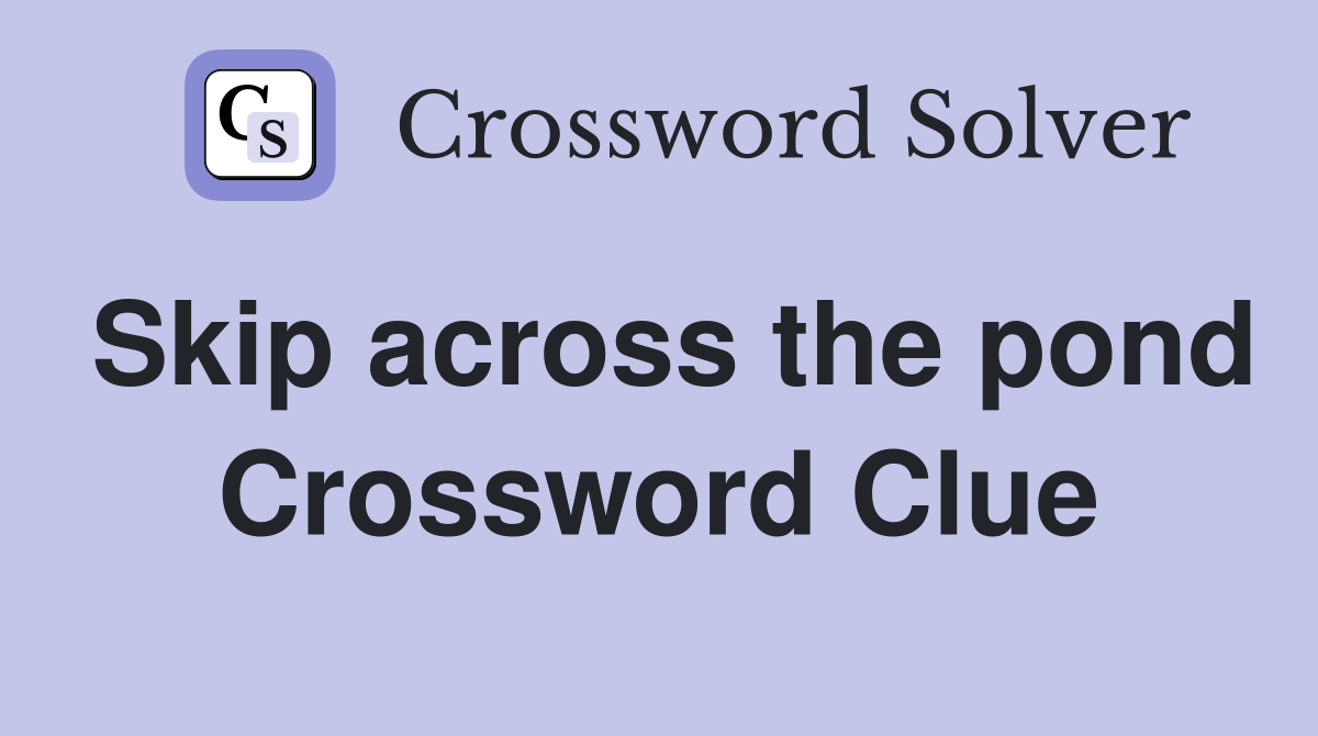 Skip across the pond Crossword Clue