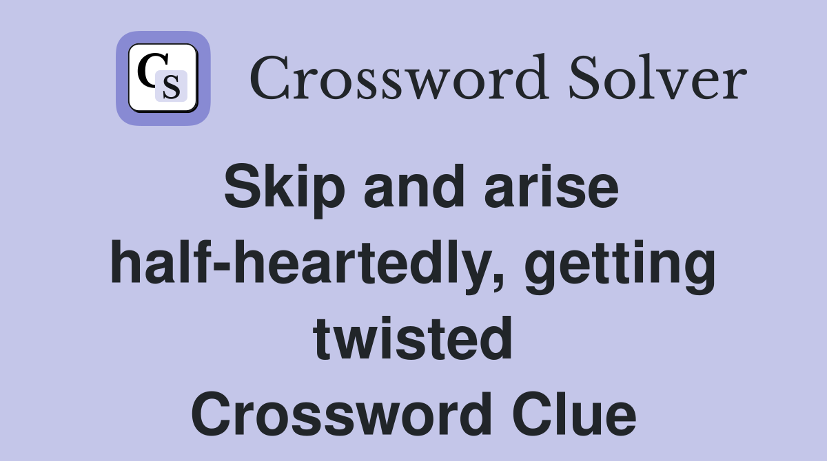 Skip and arise half-heartedly, getting twisted Crossword Clue