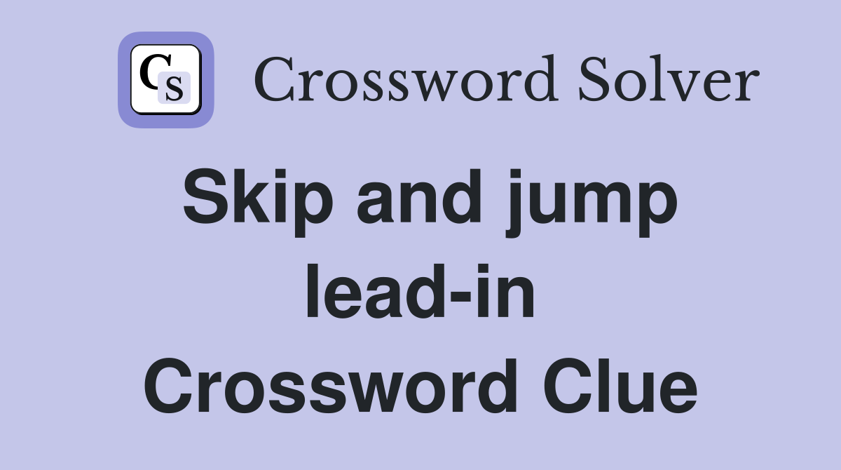 Skip and jump lead-in Crossword Clue