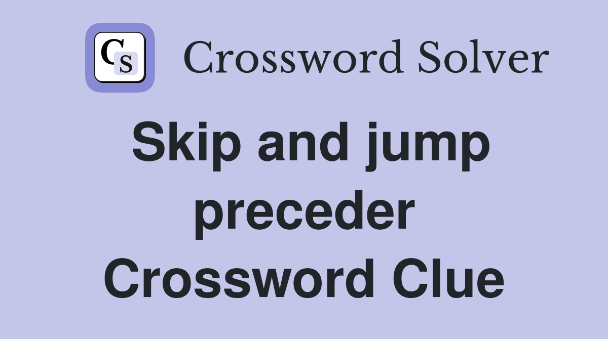 Skip and jump preceder Crossword Clue