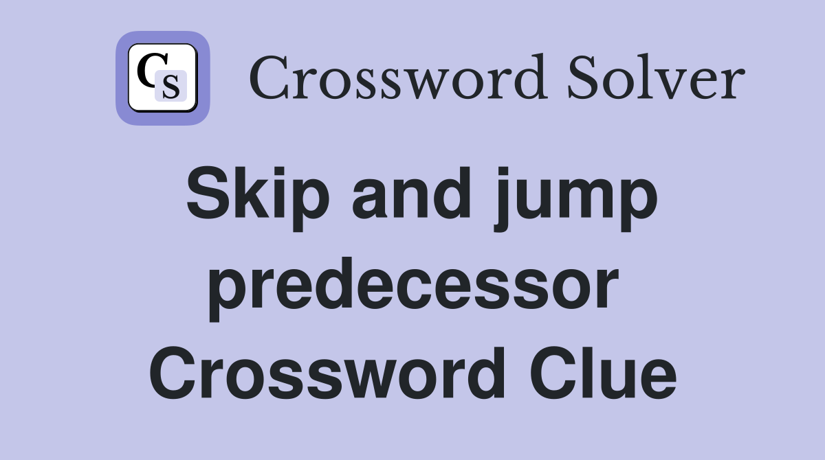 Skip and jump predecessor Crossword Clue