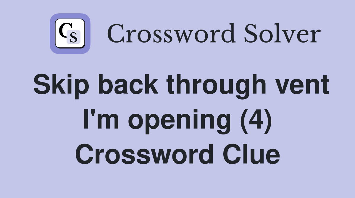 Skip back through vent I'm opening (4) Crossword Clue